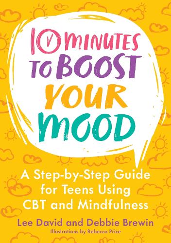 10 Minutes to Boost Your Mood: A Step-by-Step Guide for Teens Using CBT and Mindfulness (10 Minutes to Better Mental Health