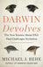 Darwin Devolves: The New Science About DNA That Challenges Evolution