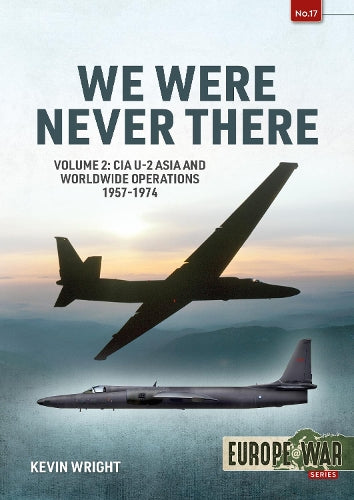 We Were Never There: Volume 2: CIA U-2 Asia and Worldwide Operations 1957-1974 (Europe@War