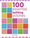 100 Essential Knitting Stitches