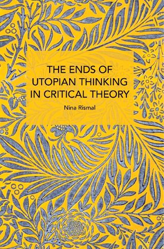 The Ends of Utopian Thinking in Critical Theory (Historical Materialism