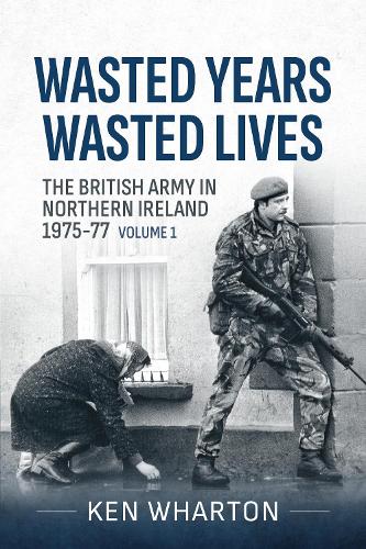 Wasted Years, Wasted Lives: The British Army in Northern Ireland
