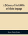 A Dictionary Of The Pukkhto Or Pukshto Language, In Which The Words Are Traced To Their Sources In The Indian And Persian Languages