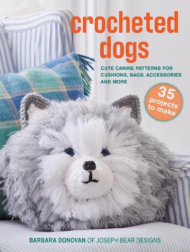 Crocheted Dogs: 35 projects to make: Cute canine patterns for cushions, bags, accessories and more (Barbara Donovan's craft books