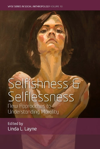 Selfishness and Selflessness: New Approaches to Understanding Morality: 10 (WYSE Series in Social Anthropology, 10