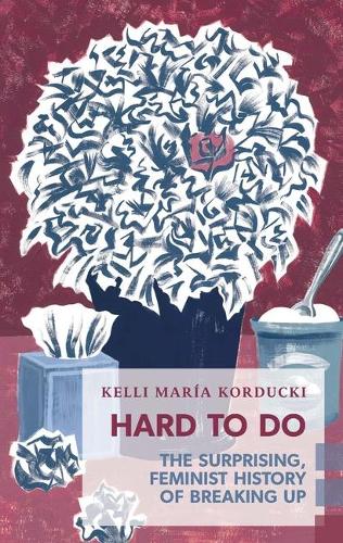 Hard To Do: The Surprising, Feminist History of Breaking Up (Exploded Views