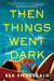 Then Things Went Dark