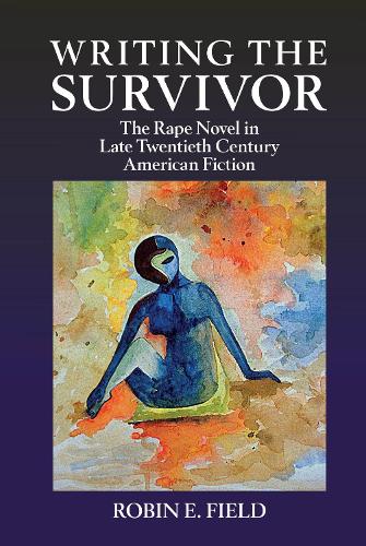 Writing the Survivor: The Rape Novel in Late Twentieth-Century American Fiction (Clemson University Press