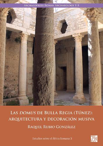 Las Domus de Bulla Regia (Túnez): Arquitectura Y Decoración Musiva