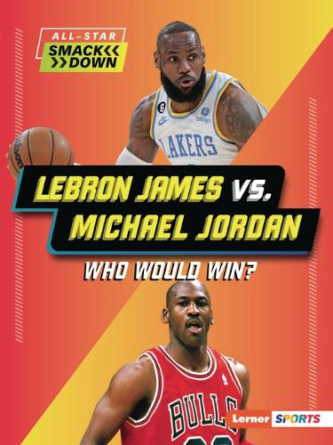 LeBron James vs. Michael Jordan: Who Would Win? (All-Star Smackdown (Lerner ™ Sports