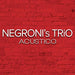 Negroni`S Trio-Acustico