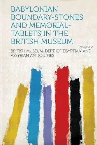 Babylonian Boundary-Stones and Memorial-Tablets in the British Museum
