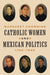 Catholic Women and Mexican Politics, 1750–1940