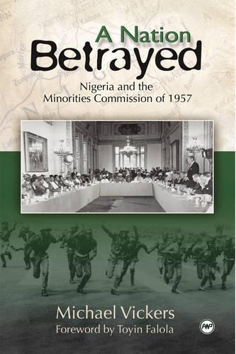 Nation Betrayed, A: Nigeria and the Minorities Commission of 1957