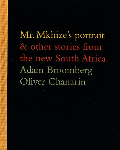 Adam Broomberg and Oliver Chanarin: Mr. Mkhize's Portrait and Other Stories From The New South Africa