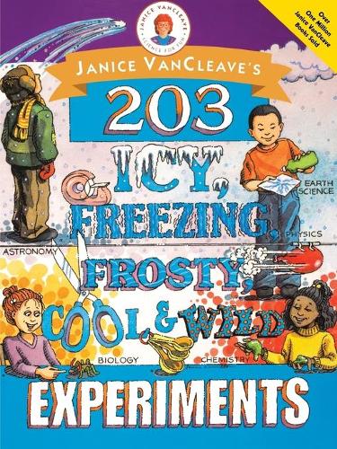 Janice VanCleave's 203 Icy, Freezing, Frosty, Cool, and Wild Experiments