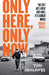 Only Here, Only Now