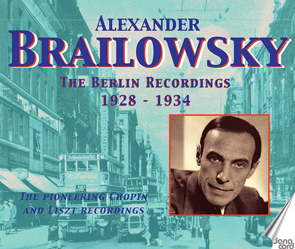 Alexander Brailowsky: The Berlin Recordings 1928-1934: The Pioneering Chopin and Liszt Recordings