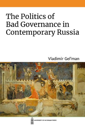 The Politics of Bad Governance in Contemporary Russia