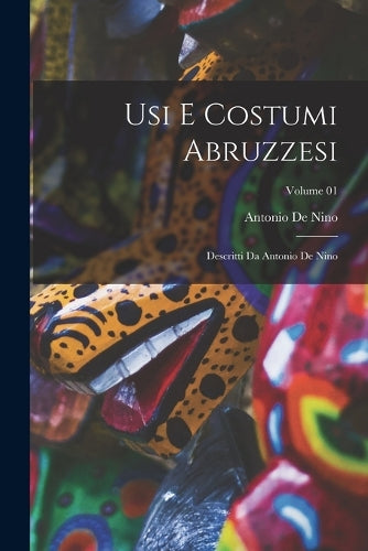 Usi e costumi abruzzesi; descritti da Antonio de Nino; Volume 01