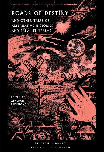 Roads of Destiny: And Other Tales of Alternative Histories and Parallel Realms: 43 (British Library Tales of the Weird