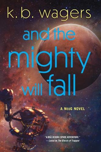 And the Mighty Will Fall: A NeoG Novel: A High-Stakes Space Opera of Unyielding Courage, Perfect for Fall 2024, Brace for an Explosive Showdown (NeoG, 4