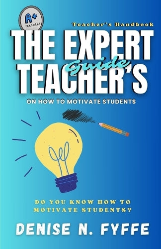 The Expert Teacher's Guide on How to Motivate Students: 10 (Career Development