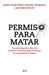 Permiso Para Matar: Una Investigación Sobre Los Crímenes Cometidos Por Las Fuerzas de Seguridad del Estado / Permission to Kill