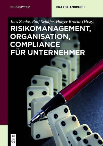 Risikomanagement, Organisation, Compliance für Unternehmer: Risikomanagement, Organisation, Compliance für Unternehmer (De Gruyter Praxishandbuch) (German Edition