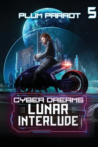 Lunar Interlude: A Dystopian Sci-Fi Adventure: 5 (Cyber Dreams