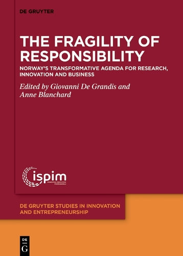 The Fragility of Responsibility: Norway’s Transformative Agenda for Research, Innovation and Business: 9 (De Gruyter Studies in Innovation and Entrepreneurship, 9