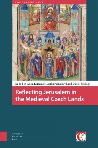 Reflecting Jerusalem in Medieval Czech Lands (Crossing Boundaries: Turku Medieval and Early Modern Studies