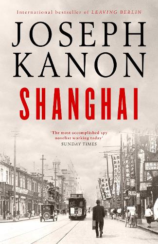 Shanghai: A gripping new wartime thriller from 'the most accomplished spy novelist working today' (Sunday Times