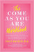 The Come as You Are Workbook