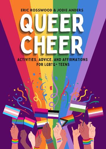 Queer Cheer: Activities, Advice, and Affirmations for LGBTQ+ Teens (LGBTQ+ Issues Facing Gay Teens and More