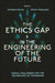 The Ethics Gap in the Engineering of the Future