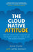 The Cloud Native Attitude
