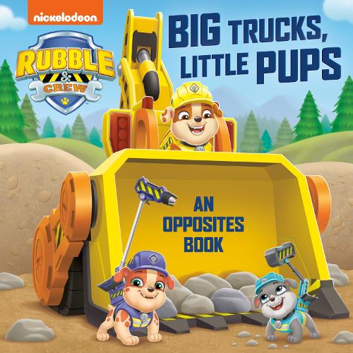 Big Trucks, Little Pups: An Opposites Book (PAW Patrol: Rubble & Crew