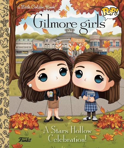 Gilmore Girls: A Stars Hollow Celebration! (Funko Pop!) (Little Golden Book