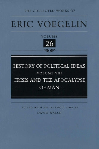History of Political Ideas: Crisis and the Apocalypse of Man v. 8 (Collected Works of Eric Voegelin