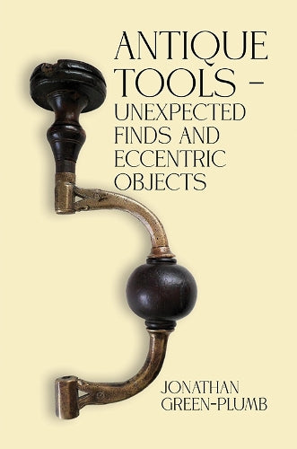 Antique Tools – Unexpected Finds and Eccentric Objects