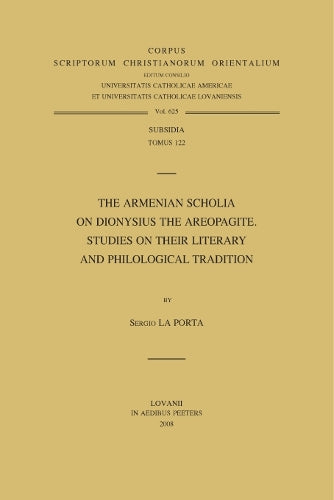 The Armenian Scholia on Dionysius the Areopagite. Studies on their Literary and Philological Tradition