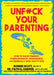 Unfuck Your Parenting: How to Raise Feminist, Compassionate, Responsible, and Generally Non-Shitty Kids (5-Minute Therapy