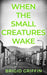 When the Small Creatures Wake
