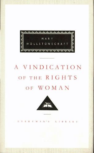 A Vindication of the Rights of Woman: Mary Wollstonecraft (Everyman's Library CLASSICS