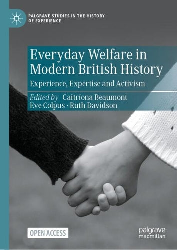 Everyday Welfare in Modern British History: Experience, Expertise and Activism (Palgrave Studies in the History of Experience