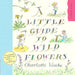 A Little Guide To Wild Flowers