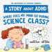 Where Does My Mind Go During Science Class?: A Story about ADHD (The Adventures of Everyday Geniuses