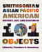 Smithsonian Asian Pacific American History, Art, and Culture in 101 Objects