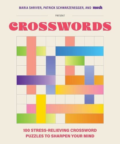 100 Stress-Relieving Crossword Puzzles to Sharpen Your Mind: Presented by Maria Shriver, Patrick Schwarzenegger, and MOSH (Puzzle Books for Brain Health